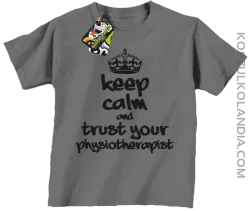 Keep Calm and trust your Physiotherapist - Koszulka Dziecięca - Szary