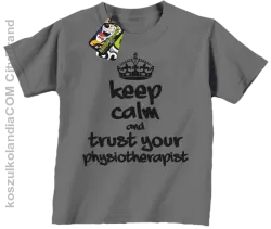 Keep Calm and trust your Physiotherapist - Koszulka Dziecięca - Szary