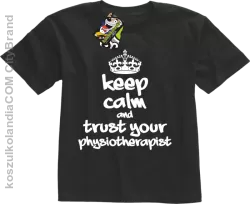 Keep Calm and trust your Physiotherapist - Koszulka Dziecięca - Czarny