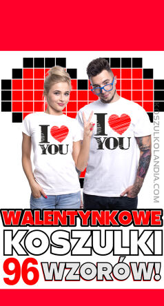 Koszulki na Walentynki 96 wzorów - damskie męskie ! Exclusive PROMOCJA -40% dla zakochanych for lovers 2