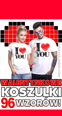 Koszulki na Walentynki 96 wzorów - damskie męskie ! Exclusive PROMOCJA -40% dla zakochanych for lovers