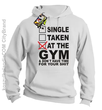 SINGLE TAKEN AT THE GYM  & dont have time for your shit - Bluza z kapturem