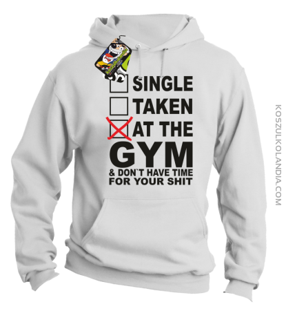 SINGLE TAKEN AT THE GYM  & dont have time for your shit - Bluza z kapturem