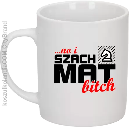 No i szach mat bitch - Kubek ceramiczny biały 
