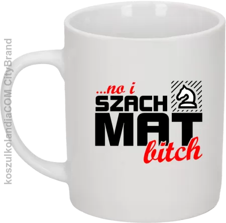 No i szach mat bitch - Kubek ceramiczny 