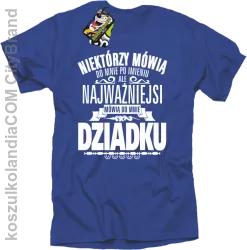 Niektórzy mówią do mnie po imieniu ale najważniejsi mówią do mnie DZIADKU - Koszulka męska niebieska 