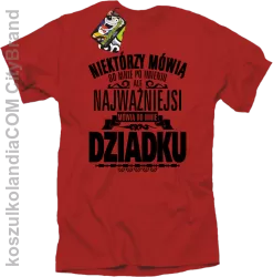 Niektórzy mówią do mnie po imieniu ale najważniejsi mówią do mnie DZIADKU - Koszulka męska czerwona 