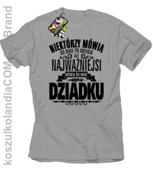 Niektórzy mówią do mnie po imieniu ale najważniejsi mówią do mnie DZIADKU - Koszulka męska melanż 