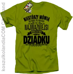 Niektórzy mówią do mnie po imieniu ale najważniejsi mówią do mnie DZIADKU - Koszulka męska kiwi