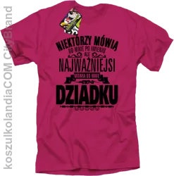 Niektórzy mówią do mnie po imieniu ale najważniejsi mówią do mnie DZIADKU - Koszulka męska fuchsia 