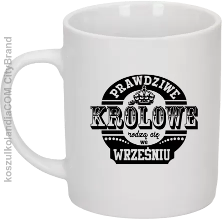 PRAWDZIWE królowe rodzą się we wrześniu - Kubek ceramiczny biały 