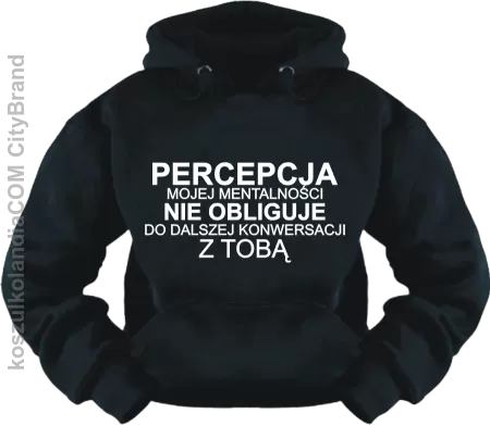 Percepcja Mojej Mentalnośći nie obliguje do dalszej konwersacji z Tobą - Bluza