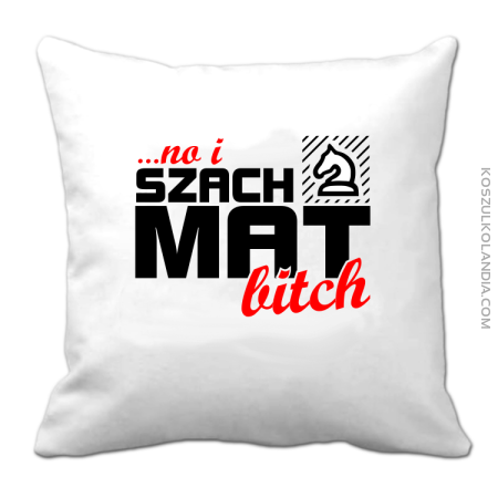 No i szach mat bitch - Poduszka 