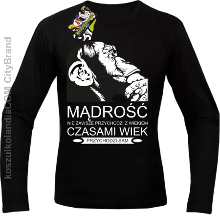 Mądrość nie zawsze przychodzi z wiekiem czasami wiek przychodzi sam - Longsleeve męski