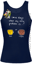 I love days when my only problem is Tea or Coffeea - Top damski granat