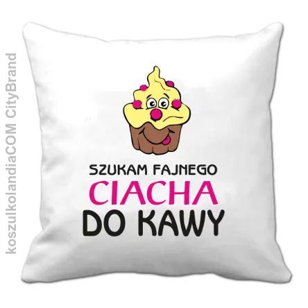 Szukam fajnego ciacha do kawy - Poduszka biała 