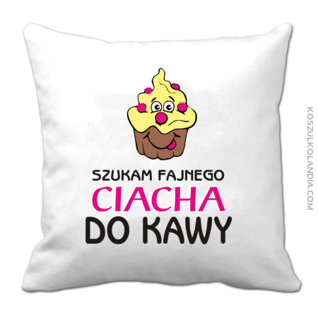 Szukam fajnego ciacha do kawy - Poduszka 
