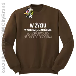 W życiu wychodzę z założenia wolę słuchać ciszy .. - Bluza bez kaptura brązowa 