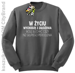 W życiu wychodzę z założenia wolę słuchać ciszy .. - Bluza bez kaptura szara 