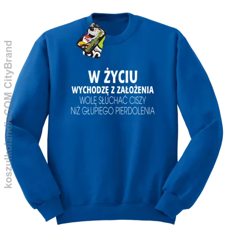 W życiu wychodzę z założenia wolę słuchać ciszy .. - Bluza bez kaptura 