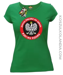 Jeszcze Polska nie zginęła póki my żyjemy-koszulka damska zielona