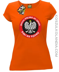 Jeszcze Polska nie zginęła póki my żyjemy-koszulka damska pomarańczowa