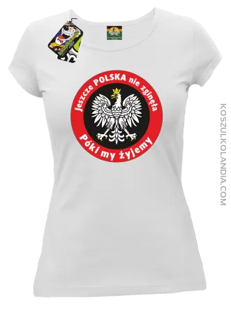 Jeszcze Polska nie zginęła póki my żyjemy-koszulka damska biała