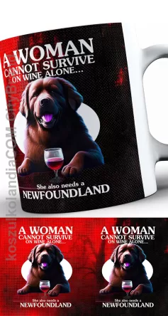 A Woman cannot survive on wine alone ... She also needs a Newfoundland - kubek ceramiczny 330ml z nadrukiem