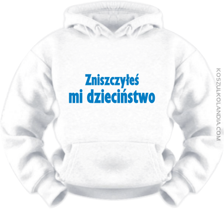 Zniszczyłeś mi dzieciństwo - bluza z nadrukiem 