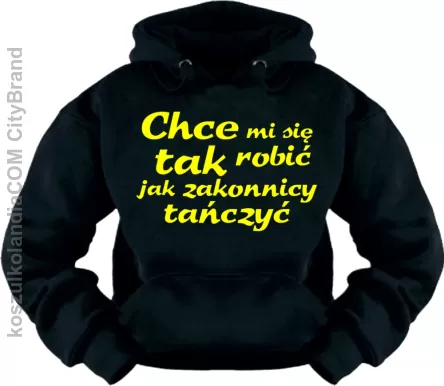 Chce mi się tak robić jak zakonnicy tańczyć - Bluza 