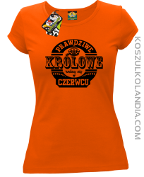 Prawdziwe Królowe rodzą się w Czerwcu - Koszulka damska pomarańcz 