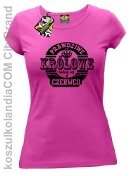 Prawdziwe Królowe rodzą się w Czerwcu - Koszulka damska fuchsia