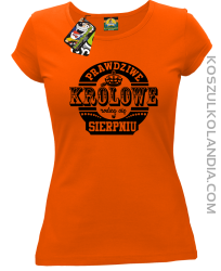 Prawdziwe Królowe rodzą się w Sierpniu - Koszulka damska pomarańcz 