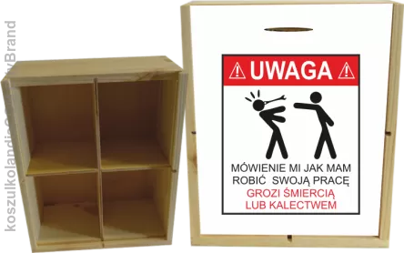 Uwaga mówienie jak ma robić swoją pracę grozi śmiercią lub kalectwem-Skrzyneczka ozdobna 