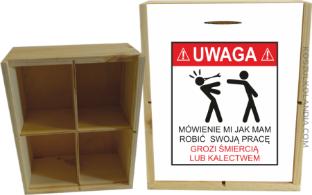 Uwaga mówienie jak mam robić swoją pracę grozi śmiercią lub kalectwem-Skrzyneczka ozdobna 
