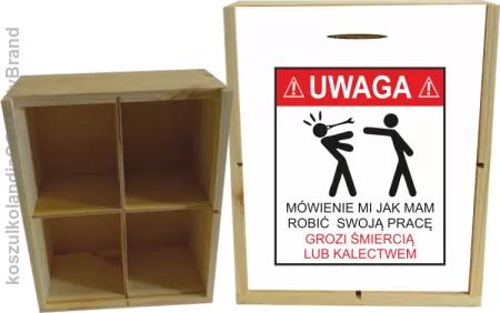 Uwaga mówienie jak mam robić swoją pracę grozi śmiercią lub kalectwem-Skrzyneczka ozdobna 