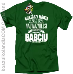 Niektórzy mówią do mnie po imieniu ale najważniejsi mówią do mnie BABCIU - Koszulka męska zielona 