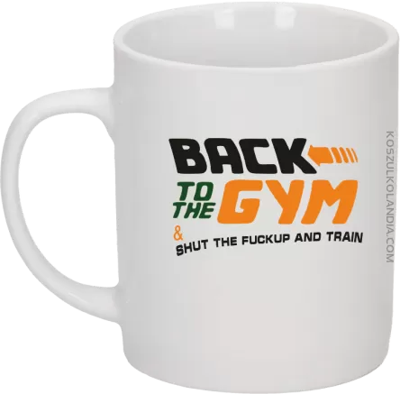 Back to the GYM and SHUT THE FUCKUP and train - Kubek ceramiczny biały 
