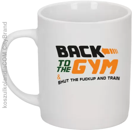 Back to the GYM and SHUT THE FUCKUP and train - Kubek ceramiczny biały 