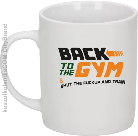 Back to the GYM and SHUT THE FUCKUP and train - Kubek ceramiczny 