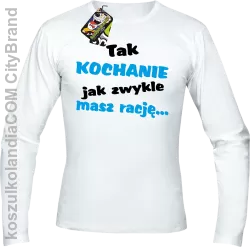 Tak kochanie jak zwykle masz rację - Longsleeve męski biały 