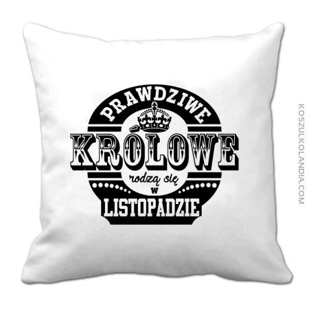 PRAWDZIWE królowe rodzą się w listopadzie - Poduszka 