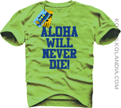 Aloha will never die! - koszulka męska - kiwi