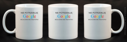 Nie potrzebuję Google moja żona wie wszystko - Kubek ceramiczny