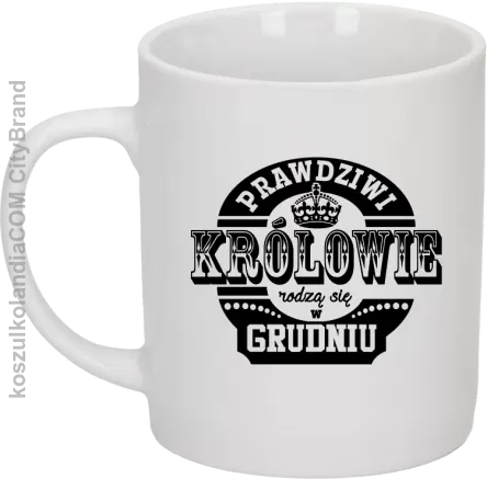 Prawdziwi królowie rodzą się w grudniu - Kubek ceramiczny biały 