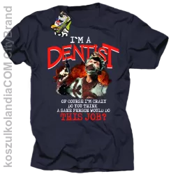 I`m a dentist of course I`m crazy do you think a sane personal would do this job? - Koszulka męska navy tshirt