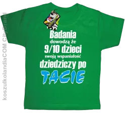 Badania dowodzą, że 9/10 dzieci swoją wspaniałość dziedziczy po tacie-Koszulka dziecięca zielona 