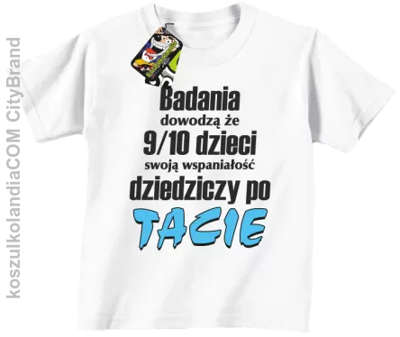 Badania dowodzą, że 9/10 dzieci swoją wspaniałość dziedziczy po tacie-Koszulka dziecięca biała 