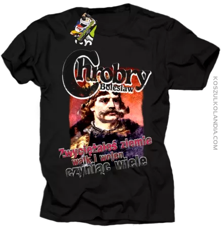 Bolesław Chrobry - Zwyciężałeś ziemie walk i wojen czyniąc wiele - Koszulka męska 