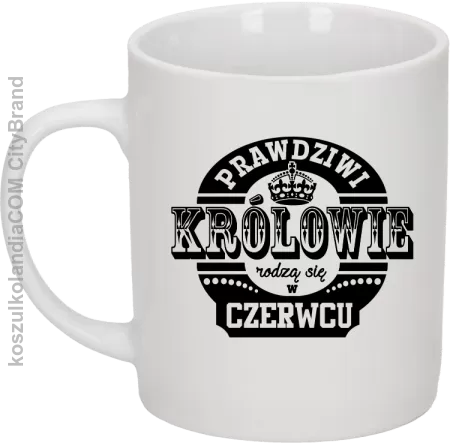 Prawdziwi Królowie rodzą się w Czerwcu - Kubek ceramiczny 